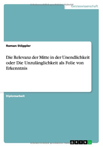 Die Relevanz der Mitte in der Unendlichkeit oder Die Unzulänglichkeit als Folie von Erkenntnis