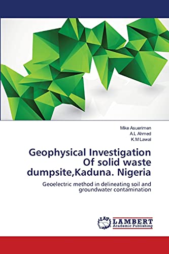 Geophysical Investigation Of solid waste dumpsite,Kaduna. Nigeria: Geoelectric method in delineating soil and groundwater contamination