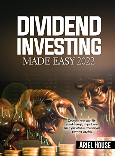DIVIDEND INVESTING MADE EASY 2022: Imagine how your life would change, if you knew that you were on the proven path to wealth