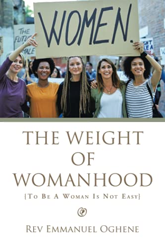 The Weight of Womanhood: {To Be A Woman Is Not Easy}