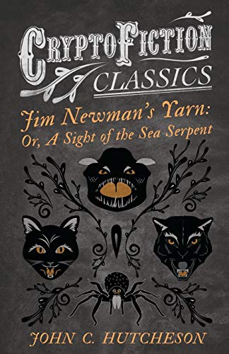 Jim Newman’s Yarn: Or, A Sight of the Sea Serpent: (Cryptofiction Classics - Weird Tales of Strange Creatures)