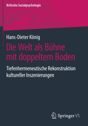 Die Welt als Bühne mit doppeltem Boden: Tiefenhermeneutische Rekonstruktion kultureller Inszenierungen (Kritische Sozialpsychologie)
