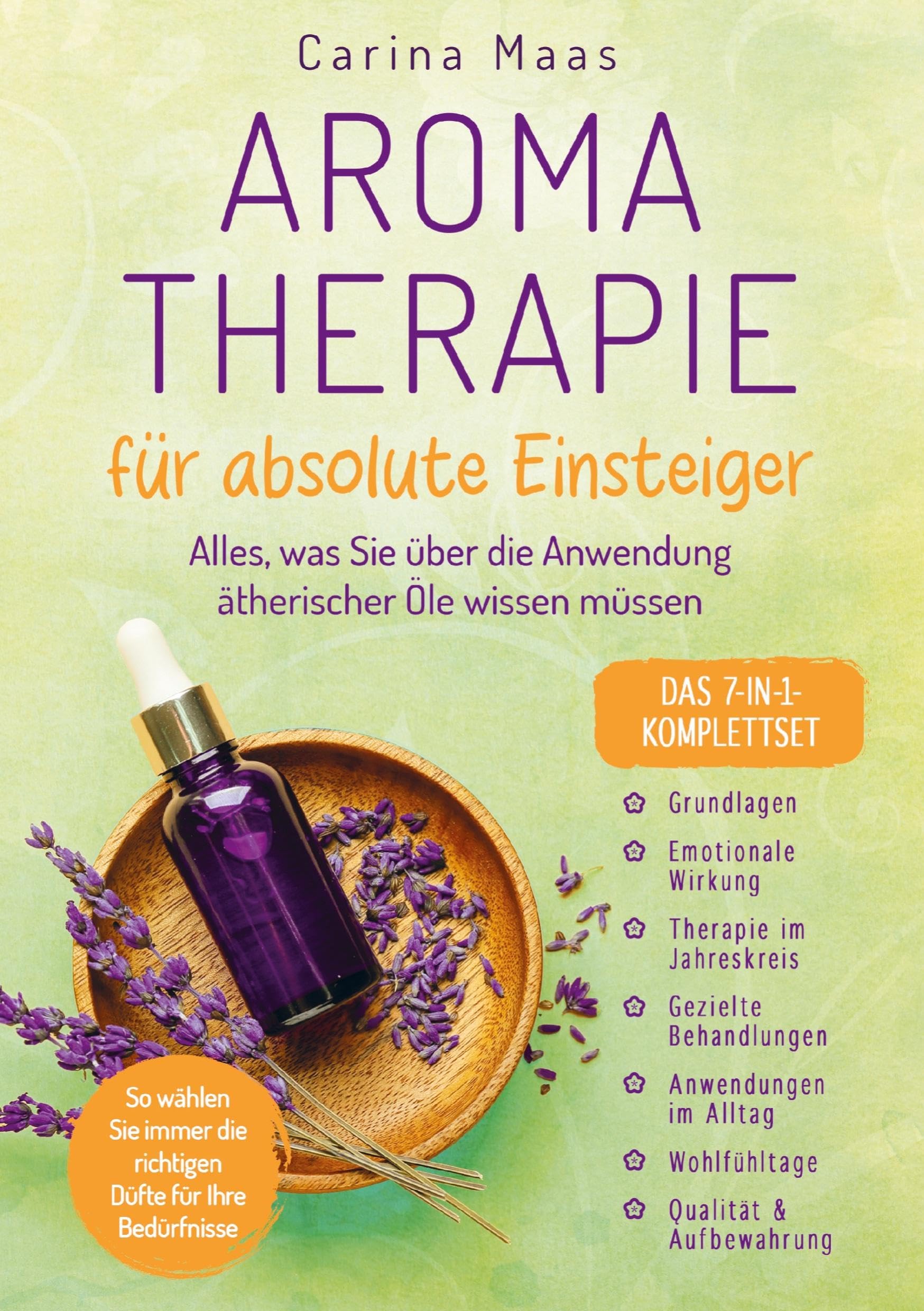 Aromatherapie für absolute Einsteiger - Das 7-in-1-Komplettset: Alles, was Sie über die Anwendung ätherischer Öle wissen müssen. So wählen Sie immer die richtigen Düfte für Ihre Bedürfnisse