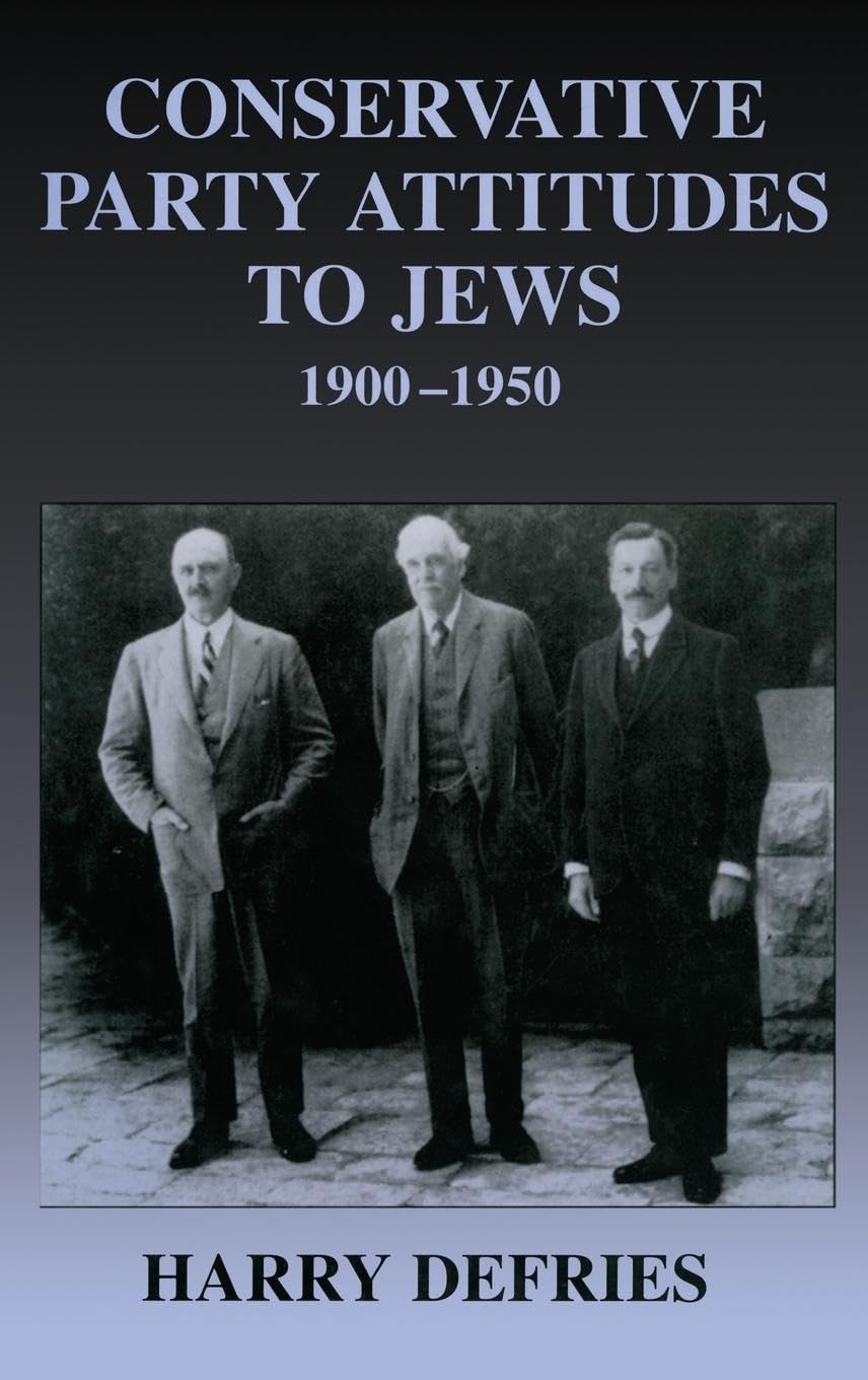 Conservative Party Attitudes to Jews 1900-1950 (Cass Series--British Politics and Society)