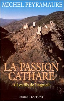 La passion cathare. Vol. 1. Les fils de l'orgueil