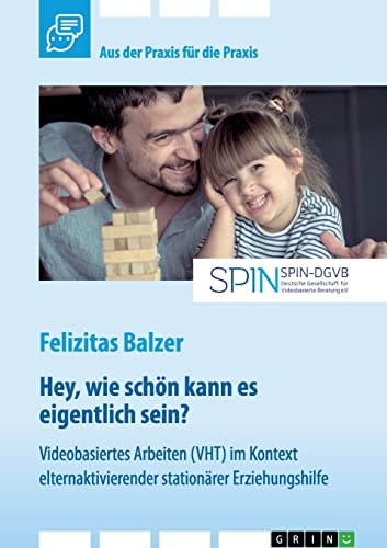 Videobasiertes Arbeiten (VHT) im Kontext elternaktivierender stationärer Erziehungshilfe: Hey, wie schön kann es eigentlich sein?