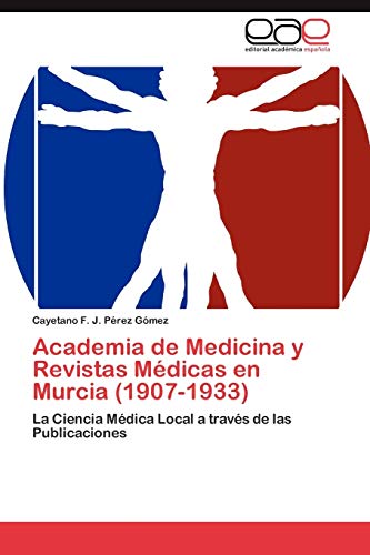 Academia de Medicina y Revistas Médicas en Murcia (1907-1933): La Ciencia Médica Local a través de las Publicaciones