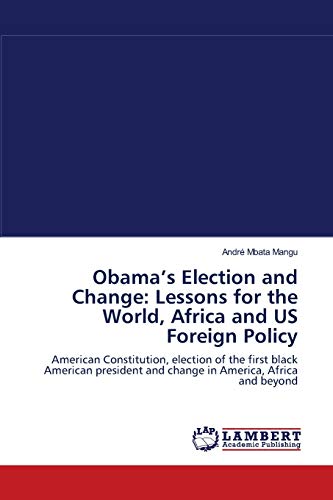 Obama’s Election and Change: Lessons for the World, Africa and US Foreign Policy: American Constitution, election of the first black American ... expected change in America, Africa and beyond