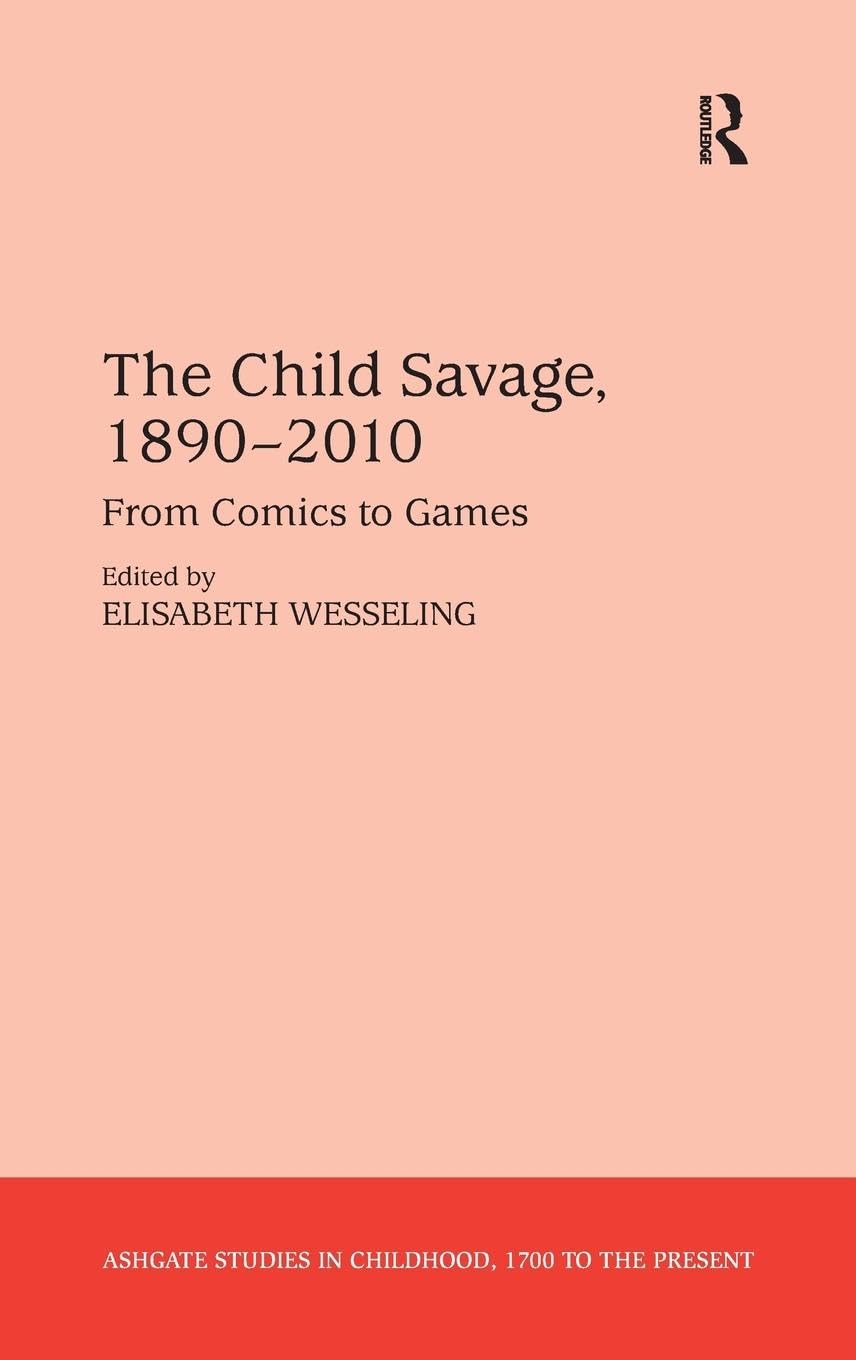 The Child Savage, 1890-2010: From Comics to Games (Ashgate Studies in Childhood, 1700 to the Present)