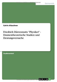 Friedrich Dürrenmatts "Physiker" - Dramentheoretische Studien und Deutungsversuche