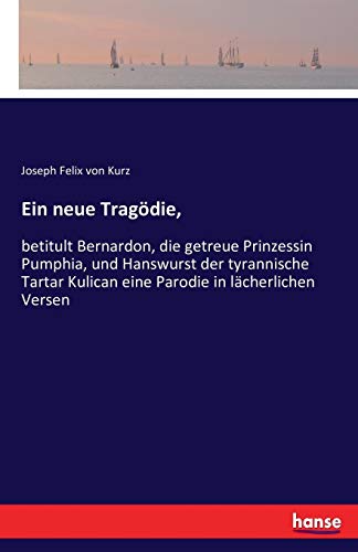Ein neue Tragödie,: betitult Bernardon, die getreue Prinzessin Pumphia, und Hanswurst der tyrannische Tartar Kulican eine Parodie in lächerlichen Versen