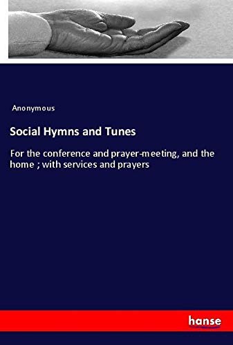 Social Hymns and Tunes: For the conference and prayer-meeting, and the home ; with services and prayers