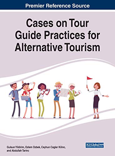 Cases on Tour Guide Practices for Alternative Tourism (Advances in Hospitality, Tourism, and the Services Industry)