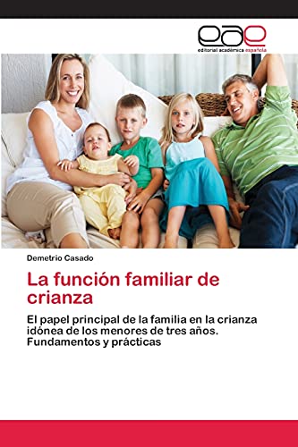 La función familiar de crianza: El papel principal de la familia en la crianza idónea de los menores de tres años. Fundamentos y prácticas