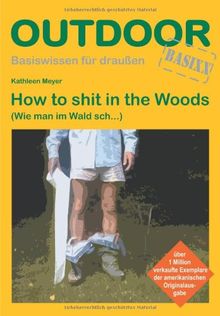 How to sh.. in the Woods: Wie man im Wald sch...: Wie man im Wald sch... Basiswissen für draussen