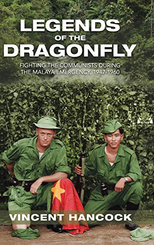 Legends of the Dragonfly: Fighting the Communists During the Malaya Emergency, 1947-1960