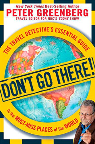 Don't Go There!: The Travel Detective's Essential Guide to the Must-Miss Places of the World
