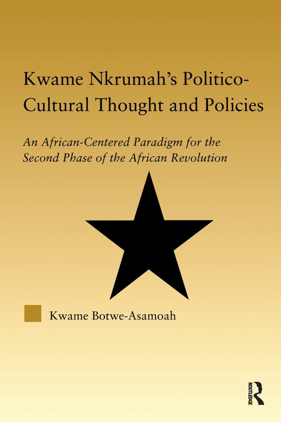 Kwame Nkrumah's Politico-Cultural Thought and Policies: An African-Centered Paradigm for the Second Phase of the African Revolution (African Studies)
