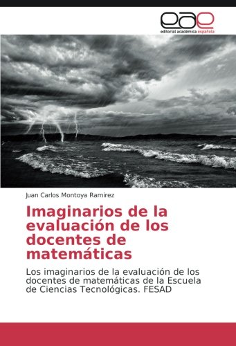 Imaginarios de la evaluación de los docentes de matemáticas: Los imaginarios de la evaluación de los docentes de matemáticas de la Escuela de Ciencias Tecnológicas. FESAD