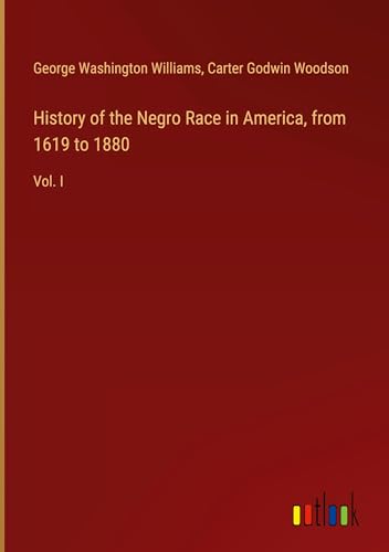 History of the Negro Race in America, from 1619 to 1880: Vol. I