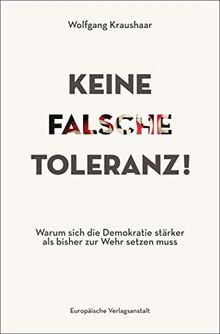 Keine falsche Toleranz!: Warum sich die Demokratie stärker als bisher zur Wehr setzen muss