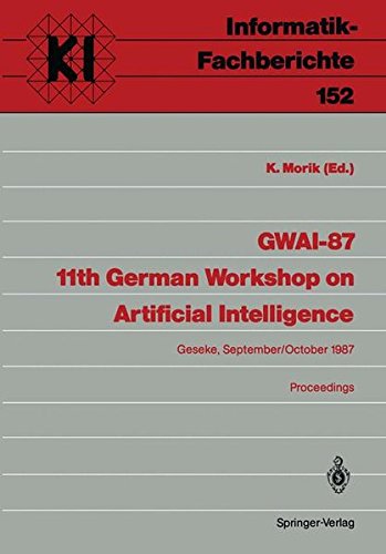 GWAI-87 11th German Workshop on Artificial Intelligence: Geseke, September 28-October 2, 1987 Proceedings (Informatik-Fachberichte / Subreihe Künstliche Intelligenz)