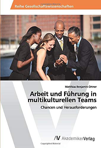 Arbeit und Führung in multikulturellen Teams: Chancen und Herausforderungen