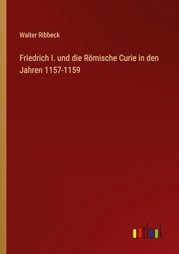 Friedrich I. und die Römische Curie in den Jahren 1157-1159