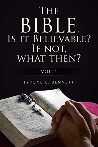 The Bible, Is it Believable? If not, what then?: Vol. 1