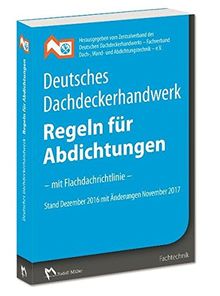 Deutsches Dachdeckerhandwerk Regeln für Abdichtungen: - mit Flachdachrichtlinie Dezember 2016 mit Änderungen November 2017