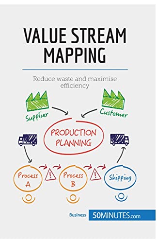 Value Stream Mapping: Reduce waste and maximise efficiency (Management & Marketing)