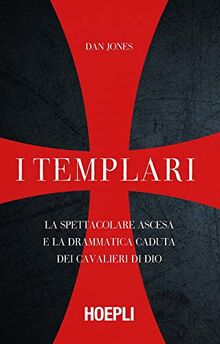 I templari. La spettacolare ascesa e la drammatica caduta dei cavalieri di Dio (Saggi)