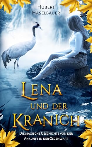 Lena und der Kranich: Die magische Geschichte von der Ankunft in der Gegenwart