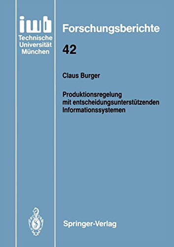 Produktionsregelung mit entscheidungsunterstützenden Informationssystemen (iwb Forschungsberichte, 42, Band 42)