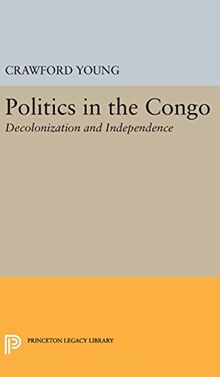 Politics in Congo: Decolonization and Independence (Princeton Legacy Library)