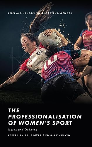 The Professionalisation of Women's Sport: Issues and Debates (Emerald Studies in Sport and Gender)