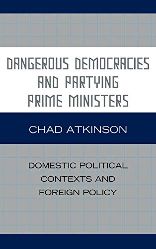Dangerous Democracies and Partying Prime Ministers: Domestic Political Contexts and Foreign Policy