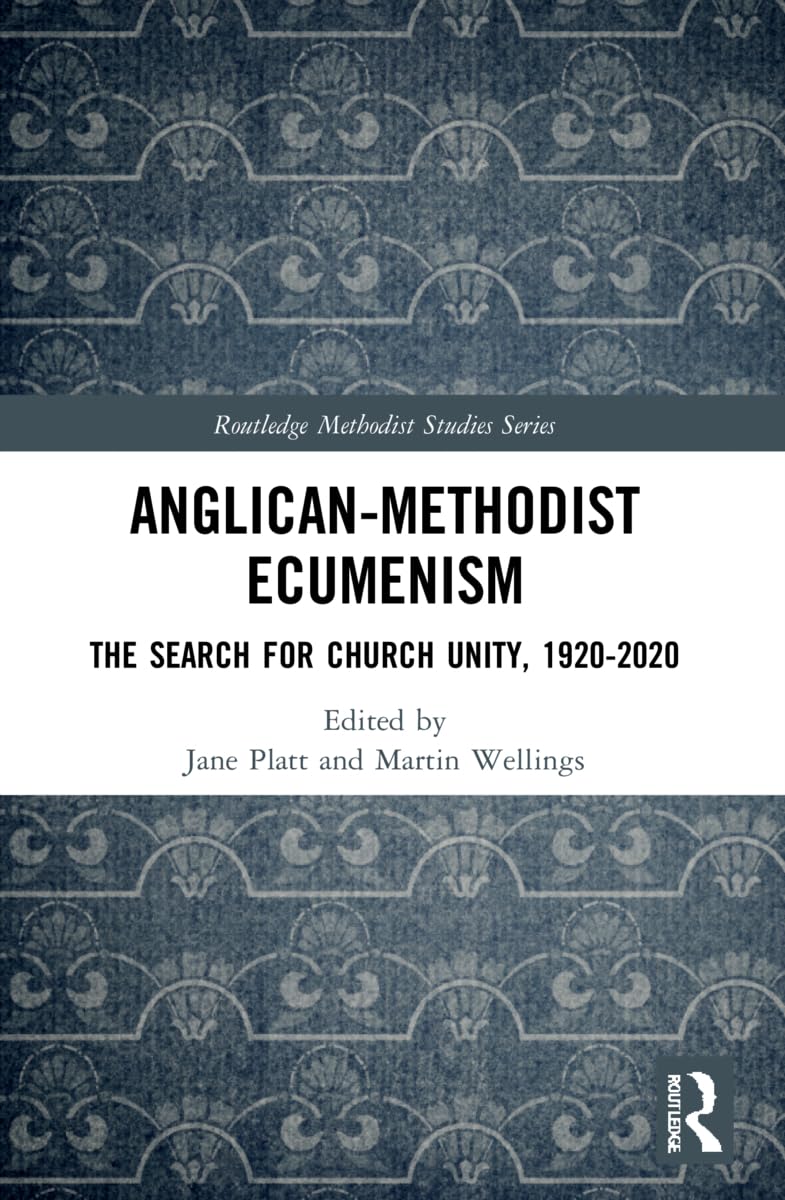 Anglican-Methodist Ecumenism: The Search for Church Unity, 1920-2020 (Routledge Methodist Studies)