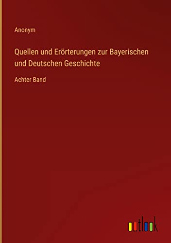 Quellen und Erörterungen zur Bayerischen und Deutschen Geschichte: Achter Band