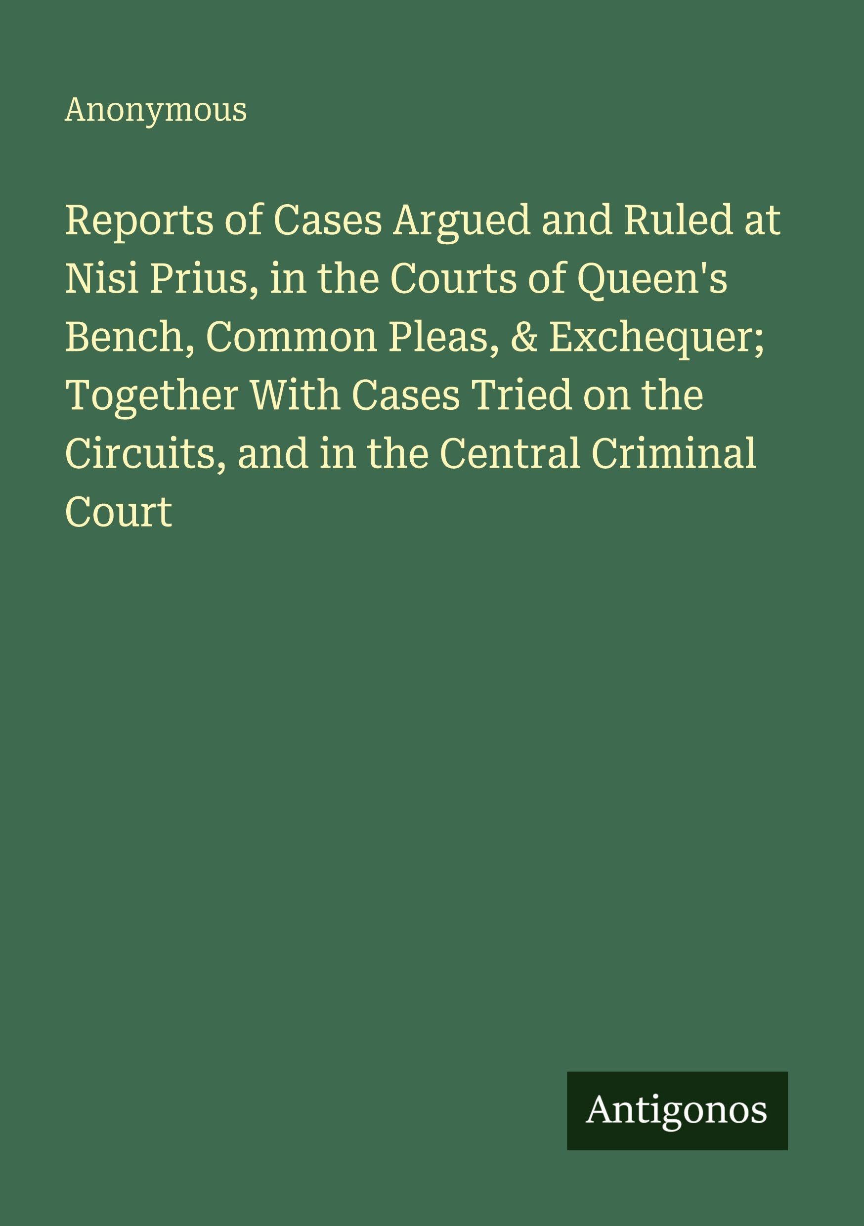 Reports of Cases Argued and Ruled at Nisi Prius, in the Courts of Queen's Bench, Common Pleas, & Exchequer; Together With Cases Tried on the Circuits, and in the Central Criminal Court