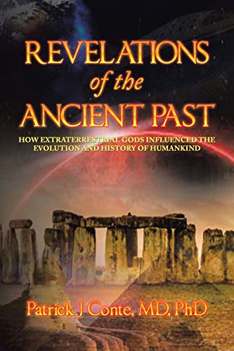 REVELATIONS OF THE ANCIENT PAST: HOW EXTRATERRESTRIAL GODS INFLUENCED THE EVOLUTION AND HISTORY OF HUMANKIND