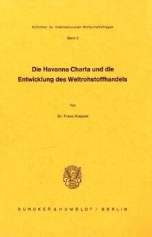 Die Havanna Charta und die Entwicklung des Weltrohstoffhandels. (Schriften zu internationalen Wirtschaftsfragen)