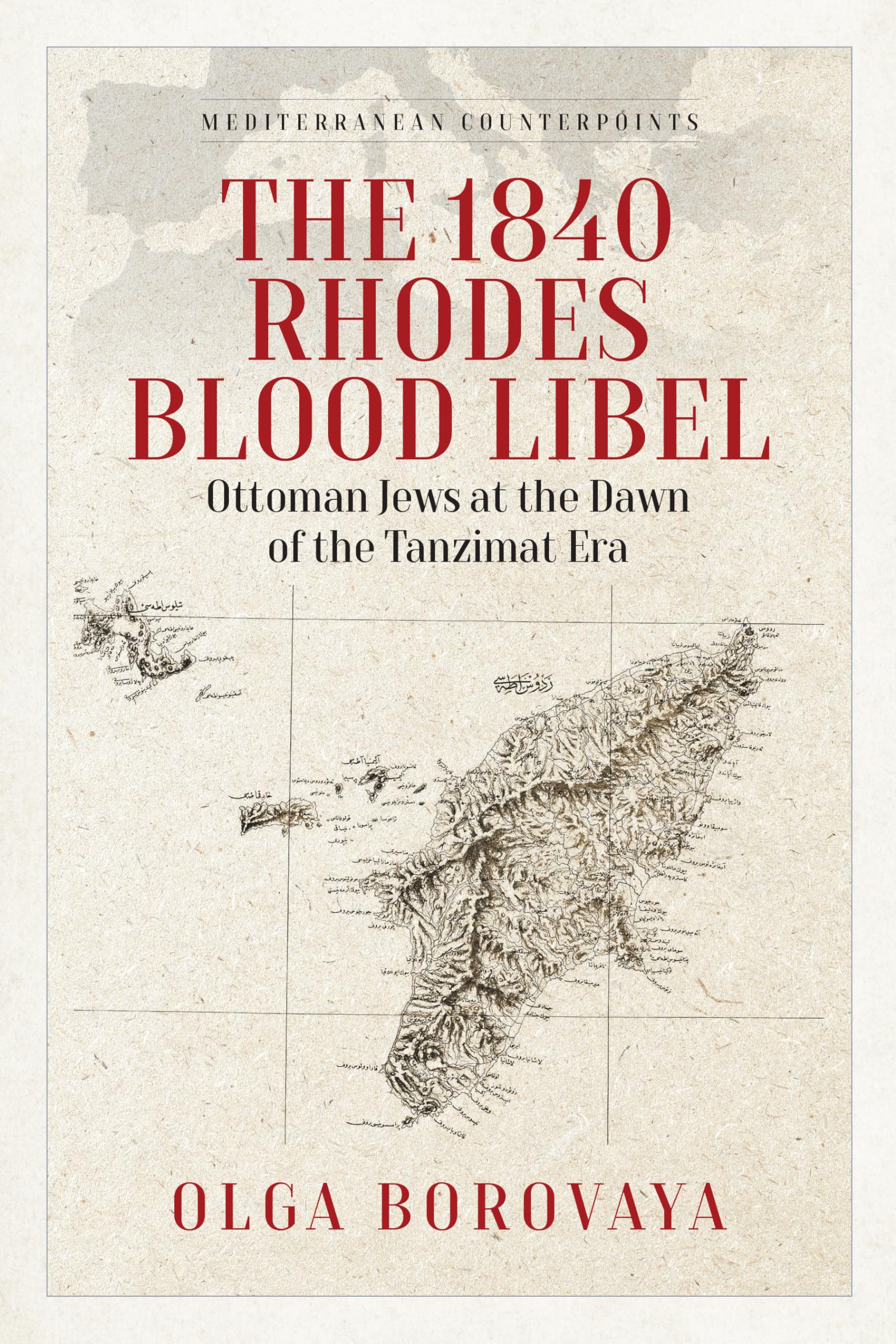 The 1840 Rhodes Blood Libel: Ottoman Jews at the Dawn of the Tanzimat Era (Mediterranean Counterpoints, 1)