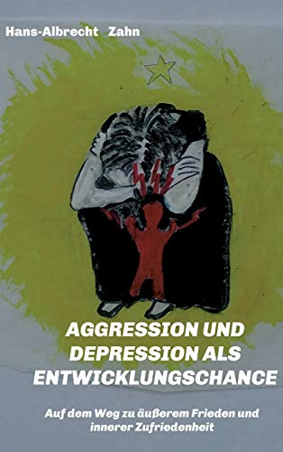 AGGRESSION und DEPRESSION als ENTWICKLUNGSCHANCE: Auf dem Weg zu äußerem Frieden und innerer Zufriedenheit
