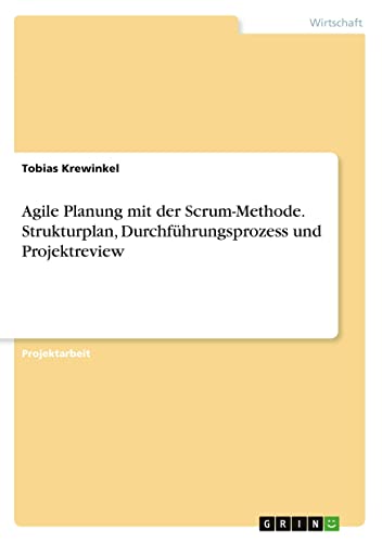Agile Planung mit der Scrum-Methode. Strukturplan, Durchführungsprozess und Projektreview