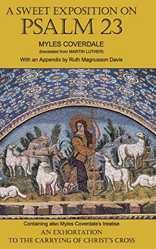 A Sweet Exposition on Psalm 23: with also An Exhortation to the Carrying of Christ's Cross (Myles Coverdale Books)
