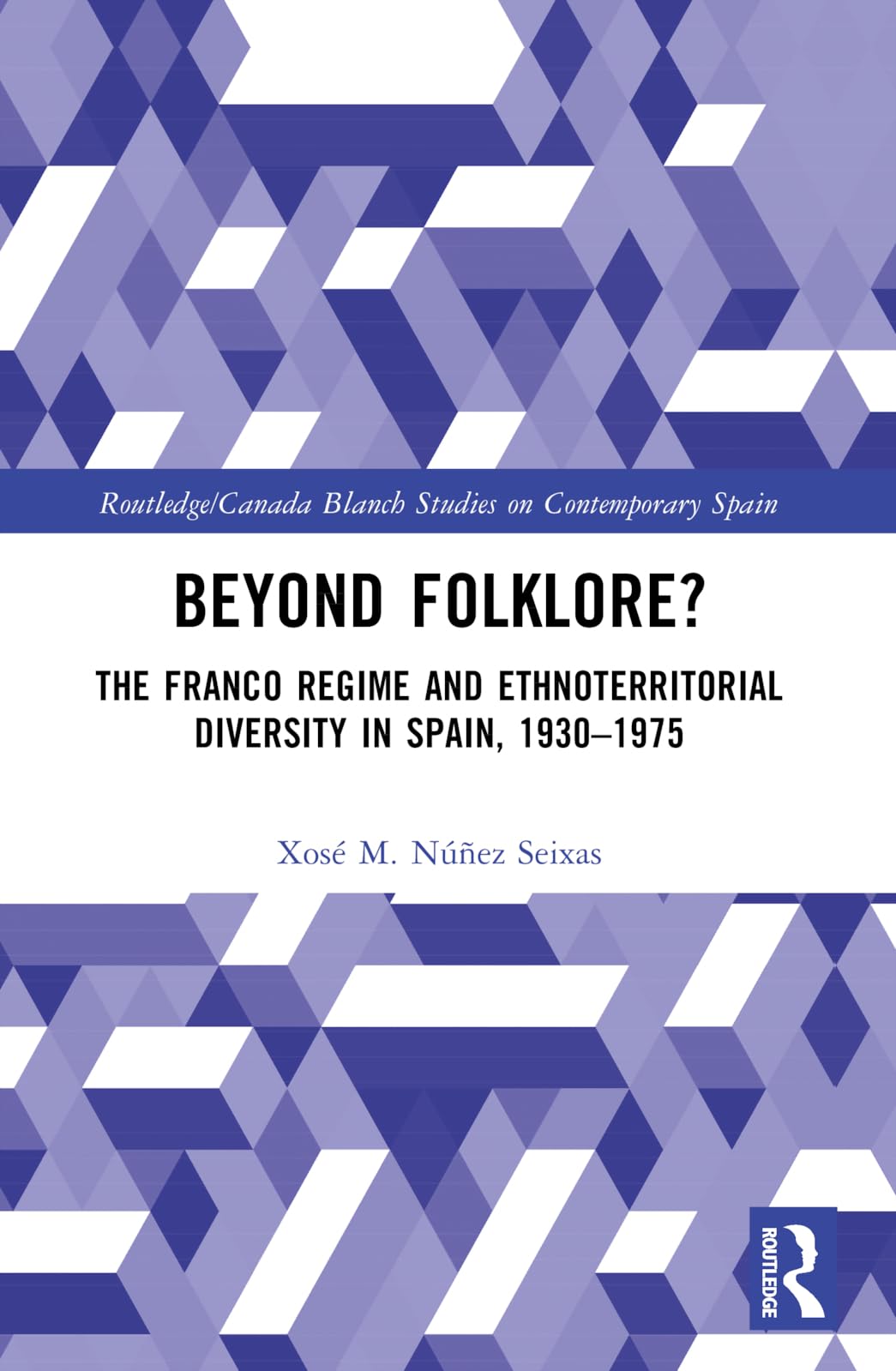 Beyond Folklore?: The Franco Regime and Ethnoterritorial Diversity in Spain, 1930-1975 (Routledge Studies on Contemporary Spain)