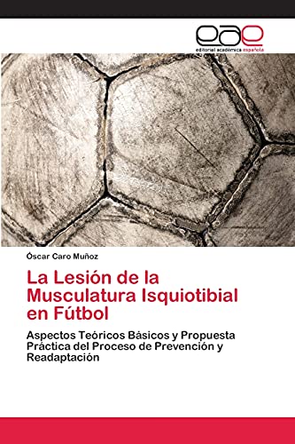 La Lesión de la Musculatura Isquiotibial en Fútbol: Aspectos Teóricos Básicos y Propuesta Práctica del Proceso de Prevención y Readaptación