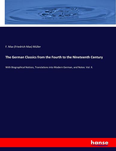 The German Classics from the Fourth to the Nineteenth Century: With Biographical Notices, Translations into Modern German, and Notes: Vol. II.