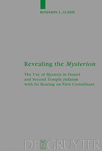 Revealing the Mysterion: The Use of Mystery in Daniel and Second Temple Judaism with Its Bearing on First Corinthians (Beihefte zur Zeitschrift für die neutestamentliche Wissenschaft, Band 160)